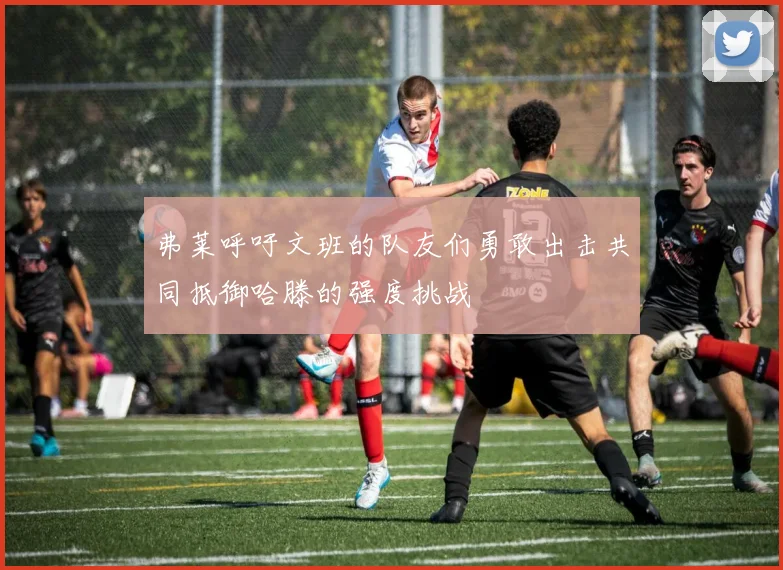 弗莱呼吁文班的队友们勇敢出击共同抵御哈滕的强度挑战