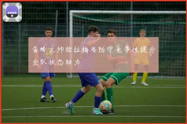 黄蜂主帅称拉梅洛防守竞争性提升全队状态助力