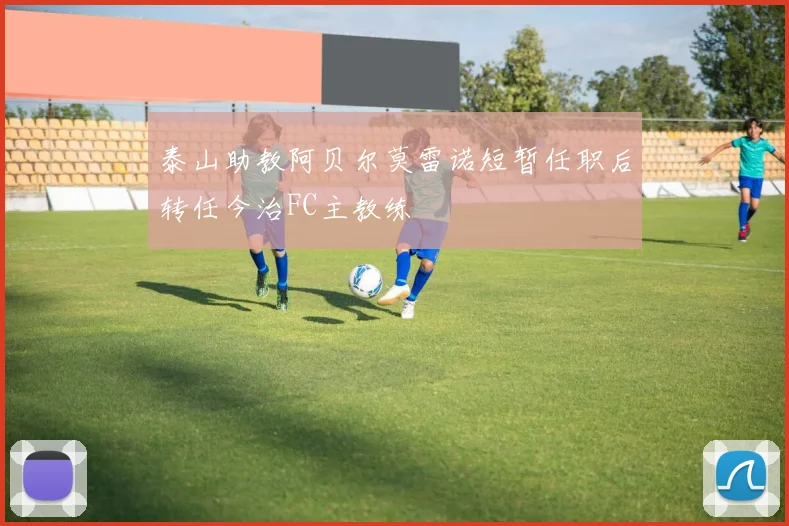 泰山助教阿贝尔莫雷诺短暂任职后转任今治FC主教练